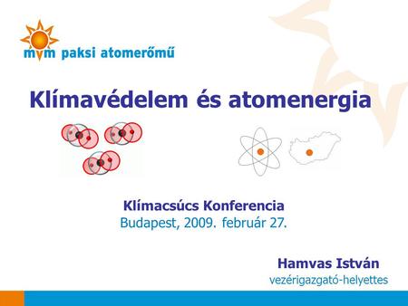 Klímavédelem és atomenergia Klímacsúcs Konferencia Budapest, 2009. február 27. Hamvas István vezérigazgató-helyettes.