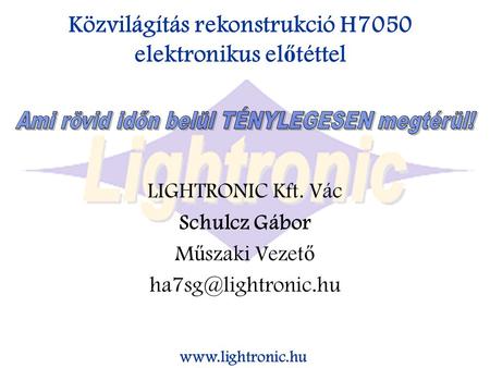 Közvilágítás rekonstrukció H7050 elektronikus el ő téttel  LIGHTRONIC Kft. Vác Schulcz Gábor M ű szaki Vezet ő