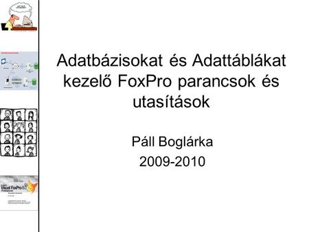 Adatbázisokat és Adattáblákat kezelő FoxPro parancsok és utasítások Páll Boglárka 2009-2010.