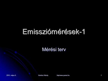2010. május 6. Kertész Károly http/www.pamet.hu 1 Emissziómérések-1 Mérési terv.