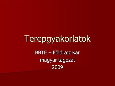 Terepgyakorlatok BBTE – Földrajz Kar magyar tagozat 2009.