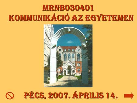 MRNB030401 Kommunikáció az egyetemen Pécs, 2007. április 14.