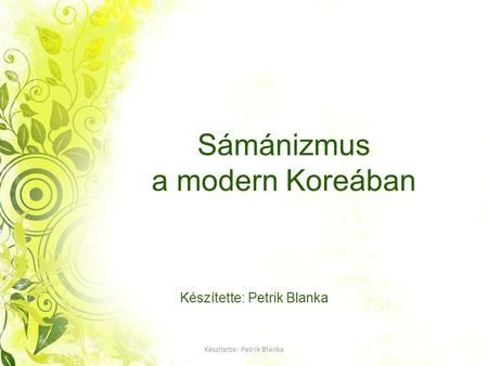 Készítette: Petrik Blanka Sámánizmus a modern Koreában Készítette: Petrik Blanka.