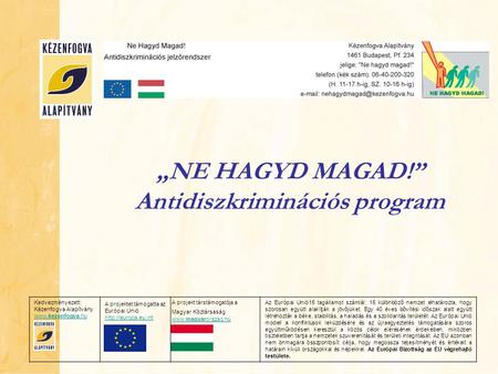 „NE HAGYD MAGAD!” Antidiszkriminációs program Kedvezményezett: Kézenfogva Alapítvány  A projektet támogatta az Európai Unió