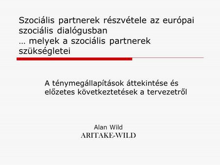 Szociális partnerek részvétele az európai szociális dialógusban … melyek a szociális partnerek szükségletei A ténymegállapítások áttekintése és előzetes.