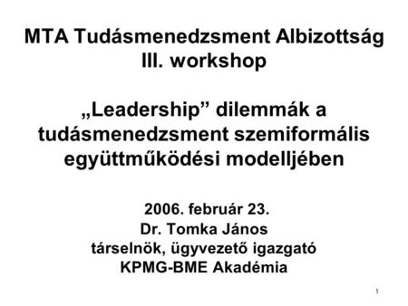 1 MTA Tudásmenedzsment Albizottság III. workshop „Leadership” dilemmák a tudásmenedzsment szemiformális együttműködési modelljében 2006. február 23. Dr.