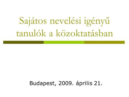 Sajátos nevelési igényű tanulók a közoktatásban Budapest, 2009. április 21.