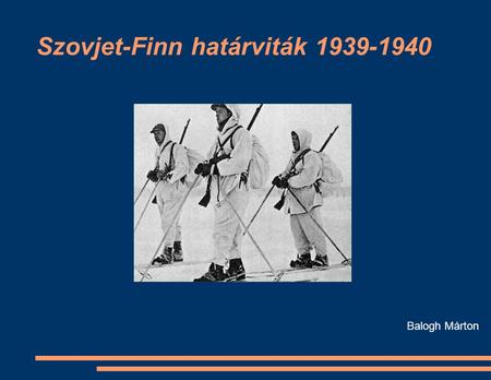 Szovjet-Finn határviták 1939-1940 Balogh Márton. Finnország a tárgyalt korszakban Az ország 1918-ban nyerte el függetlenségét. (Tartui béke, 1920, október.