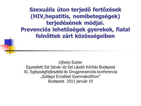 Szexuális úton terjedő fertőzések (HIV,hepatitis, nemibetegségek) terjedésének módjai. Prevenciós lehetőségek gyerekek, fiatal felnőttek zárt közösségeiben.