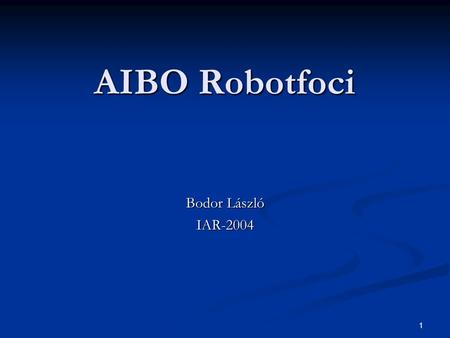 1 AIBO Robotfoci Bodor László IAR-2004. 2 Bevezetés AIBO RoboCup AIBO RoboCup Célok Célok Rendszer elemei Rendszer elemei Megvalósítás terve Megvalósítás.