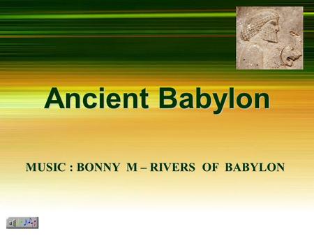 Ancient Babylon MUSIC : BONNY M – RIVERS OF BABYLON.