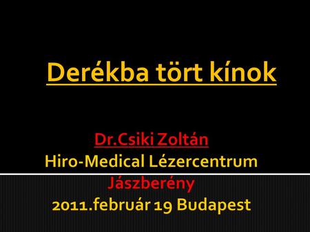 Derékba tört kínok Dr.Csiki Zoltán Hiro-Medical Lézercentrum Jászberény 2011.február 19 Budapest.