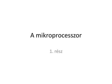 A mikroprocesszor 1. rész.