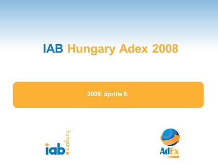 IAB Hungary Adex 2008 1 2009. április 9.. IAB Adex Az IAB 1996 óta teszi közzé az online reklámköltési adatokat (US) Az IAB Europe 2006-ban indította.