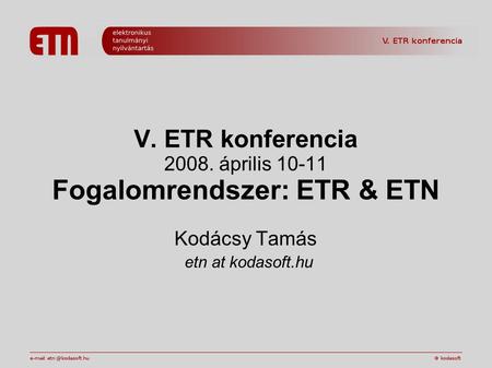 V. ETR konferencia 2008. április 10-11 Fogalomrendszer: ETR & ETN Kodácsy Tamás etn at kodasoft.hu.