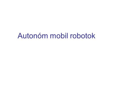 Autonóm mobil robotok.