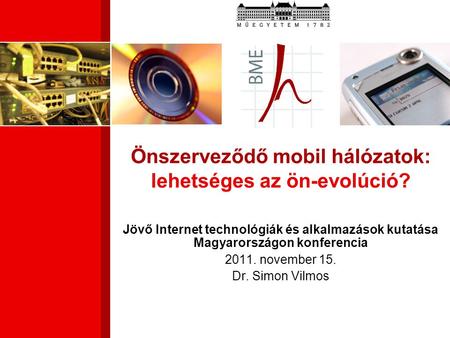 Jövő Internet technológiák és alkalmazások kutatása Magyarországon konferencia 2011. november 15. Dr. Simon Vilmos Önszerveződő mobil hálózatok: lehetséges.