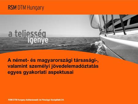 RSM DTM Hungary Adótanácsadó és Pénzügyi Szolgáltató Zrt. A német- és magyarországi társasági-, valamint személyi jövedelemadóztatás egyes gyakorlati aspektusai.