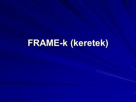 FRAME-k (keretek). FRAME-k A frame-ek (keretek) segítségével a képernyőt felosztva egyszerre jeleníthetünk meg több webes dokumentumot a képernyőn. Fejlec.html.