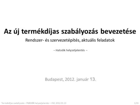 Az új termékdíjas szabályozás bevezetése Rendszer- és szervezetépítés, aktuális feladatok – Hatodik helyzetjelentés – Budapest, 2012. január 13. 1/15Termékdíjas.