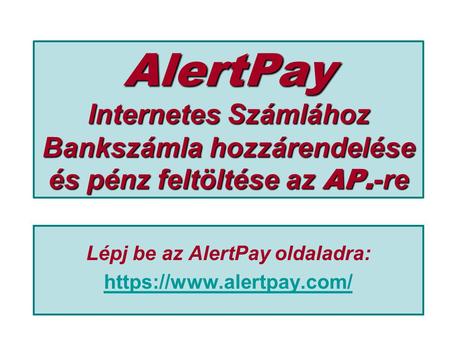 AlertPay Internetes Számlához Bankszámla hozzárendelése és pénz feltöltése az AP. -re Lépj be az AlertPay oldaladra: https://www.alertpay.com/