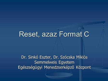 Reset, azaz Format C Dr. Sinkó Eszter, Dr. Szócska Miklós Semmelweis Egyetem Egészségügyi Menedzserképző Központ.