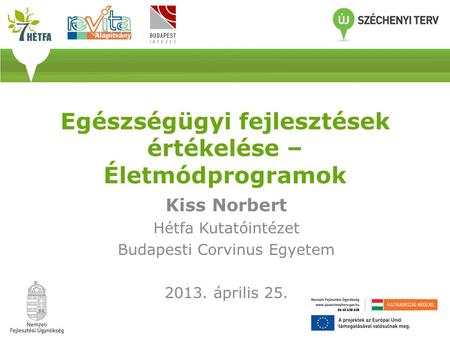Egészségügyi fejlesztések értékelése – Életmódprogramok Kiss Norbert Hétfa Kutatóintézet Budapesti Corvinus Egyetem 2013. április 25.