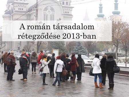 A román társadalom rétegződése 2013-ban. Képviselők.