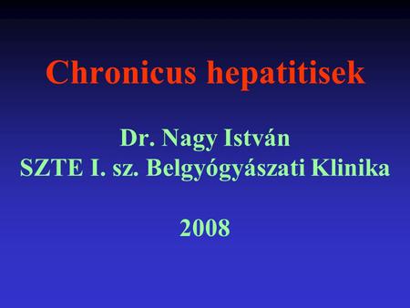 Chronicus hepatitisek Dr. Nagy István SZTE I. sz
