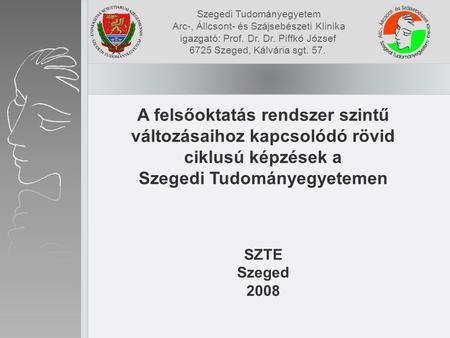 A felsőoktatás rendszer szintű változásaihoz kapcsolódó rövid ciklusú képzések a Szegedi Tudományegyetemen SZTE Szeged 2008 Szegedi Tudományegyetem Arc-,
