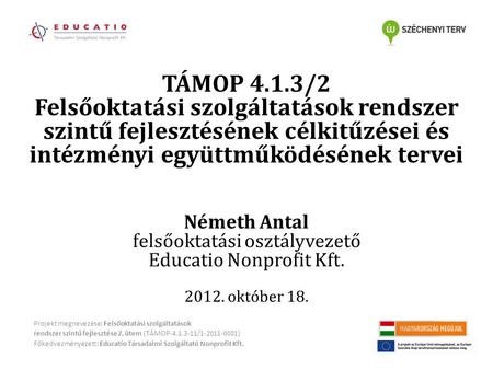 TÁMOP 4.1.3/2 Felsőoktatási szolgáltatások rendszer szintű fejlesztésének célkitűzései és intézményi együttműködésének tervei Németh Antal felsőoktatási.