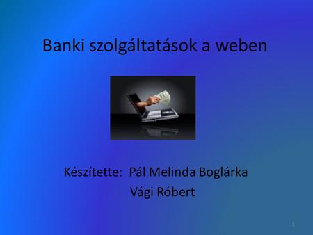 Banki szolgáltatások a weben Készítette: Pál Melinda Boglárka Vági Róbert 1.