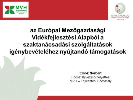 Az Európai Mezőgazdasági Vidékfejlesztési Alapból a szaktanácsadási szolgáltatások igénybevételéhez nyújtandó támogatások Ersók Norbert Főosztályvezető-helyettes.