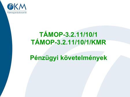 TÁMOP-3.2.11/10/1 TÁMOP-3.2.11/10/1/KMR Pénzügyi követelmények.