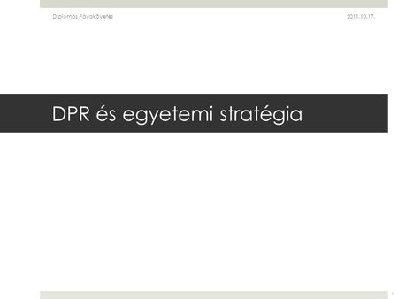 DPR és egyetemi stratégia Diplomás Páyakövetés2011.10.17. 1.