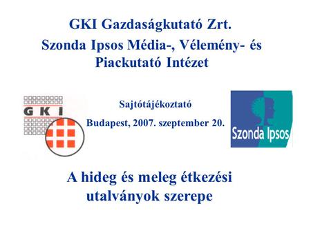 GKI Gazdaságkutató Zrt. A hideg és meleg étkezési utalványok szerepe Sajtótájékoztató Budapest, 2007. szeptember 20. Szonda Ipsos Média-, Vélemény- és.
