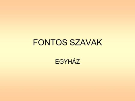 FONTOS SZAVAK EGYHÁZ.