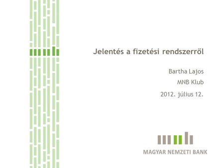 Jelentés a fizetési rendszerről Bartha Lajos MNB Klub 2012. július 12.