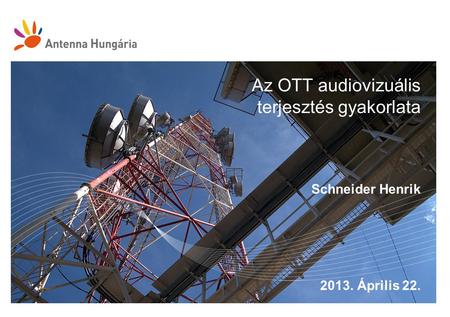 Az OTT audiovizuális terjesztés gyakorlata Schneider Henrik 2013. Április 22.