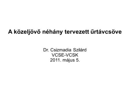A közeljövő néhány tervezett űrtávcsöve Dr. Csizmadia Szilárd VCSE-VCSK 2011. május 5.