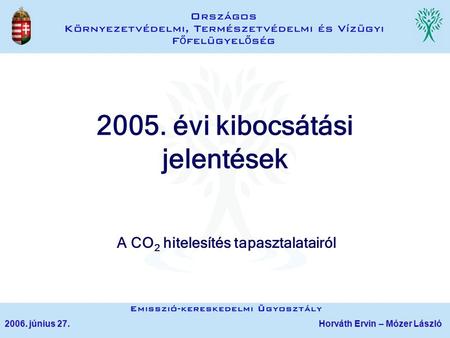 2005. évi kibocsátási jelentések A CO 2 hitelesítés tapasztalatairól 2006. június 27. Horváth Ervin – Mózer László.
