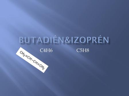 Butadién&izoprén C4H6 C5H8.