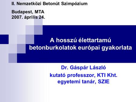 A hosszú élettartamú betonburkolatok európai gyakorlata Dr. Gáspár László kutató professzor, KTI Kht. egyetemi tanár, SZIE II. Nemzetközi Betonút Szimpózium.