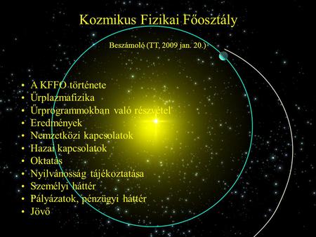 Kozmikus Fizikai Főosztály Beszámoló (TT, 2009 jan. 20.) A KFFO története Űrplazmafizika Űrprogrammokban való részvétel Eredmények Nemzetközi kapcsolatok.