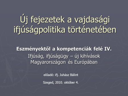 Új fejezetek a vajdasági ifjúságpolitika történetében Eszményektől a kompetenciák felé IV. Ifjúság, ifjúságügy – új kihívások Magyarországon és Európában.