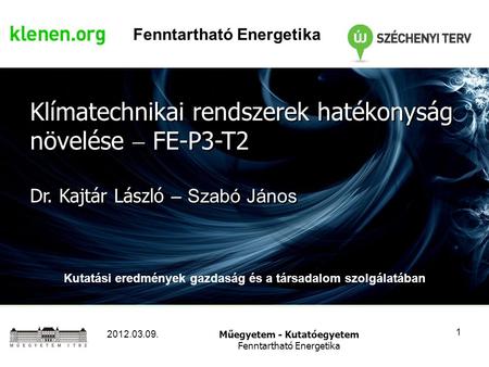 Műegyetem - Kutatóegyetem Fenntartható Energetika 2012.03.09. 1 Klímatechnikai rendszerek hatékonyság növelése  FE-P3-T2 Dr. Kajtár László – Szabó János.