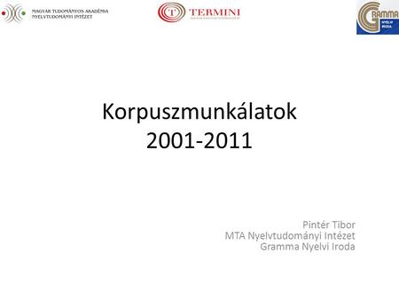 Korpuszmunkálatok 2001-2011 Pintér Tibor MTA Nyelvtudományi Intézet Gramma Nyelvi Iroda.