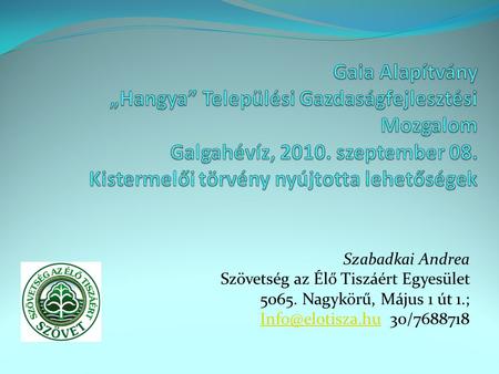 Gaia Alapítvány „Hangya” Települési Gazdaságfejlesztési Mozgalom Galgahévíz, 2010. szeptember 08. Kistermelői törvény nyújtotta lehetőségek Szabadkai.