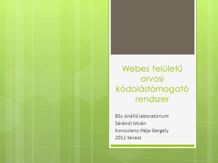Webes felületű orvosi kódolástámogató rendszer BSc önálló laboratórium Sárándi István Konzulens: Héja Gergely 2011 tavasz.