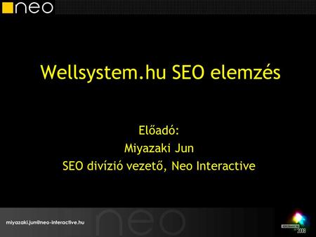 Wellsystem.hu SEO elemzés Előadó: Miyazaki Jun SEO divízió vezető, Neo Interactive.